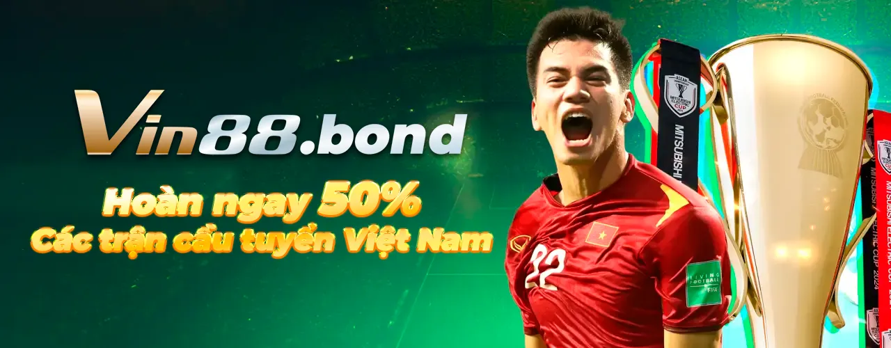 Vin88 - Hoàn ngay 50% các trận cầu tuyển Việt Nam