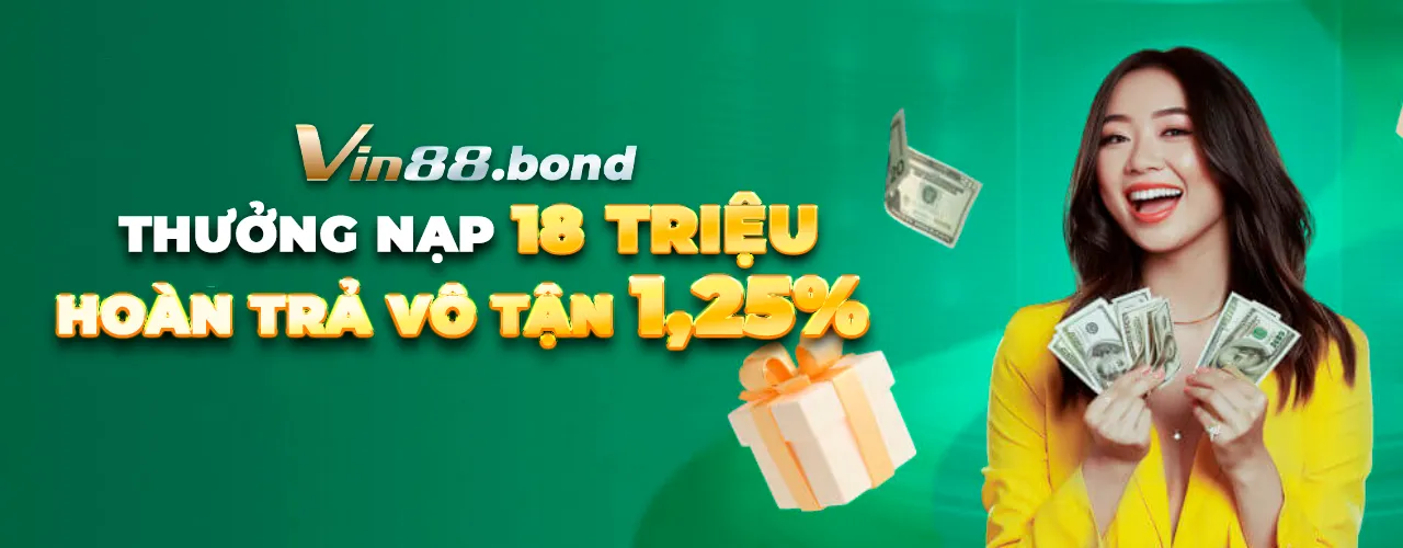 Vin88 - Thưởng nạp 18 triệu, hoàn trả vô tận 1.25%